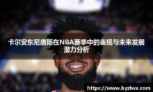 卡尔安东尼唐斯在NBA赛季中的表现与未来发展潜力分析